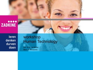 workshop Human Technology Dhr. M.W. de Ridder Mevr. V. Kovacevic 
