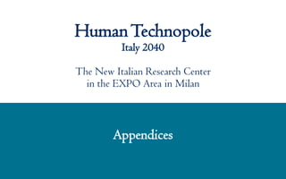 Appendices
HumanTechnopole
Italy 2040
The New Italian Research Center
in the EXPO Area in Milan
 