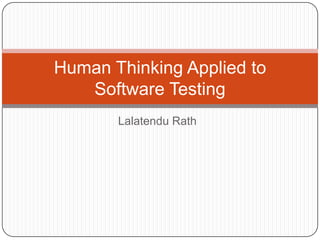 Human Thinking Applied to
   Software Testing
       Lalatendu Rath
 