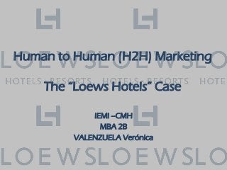 Human to Human (H2H) Marketing
The “Loews Hotels” Case
IEMI –CMH
MBA 2B
VALENZUELA Verónica
 