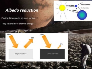 Albedo reduction
Placing dark objects on mars surface
They absorb more thermal energy
 