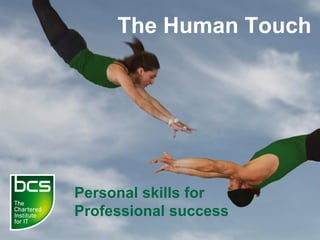 Personal skills for
Professional success
The Human Touch
 