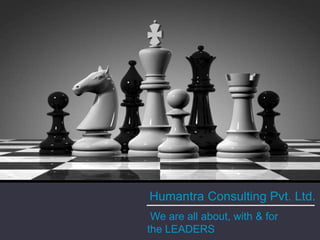 Humantra Consulting Pvt. Ltd. 
We are all about, with & for 
the LEADERS 
 