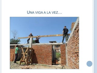 UNA VIGA A LA VEZ…
 