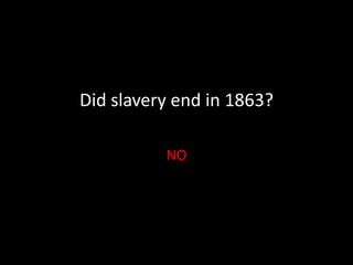Did slavery end in 1863? NO 