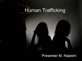 Human Trafficking
Presenter M. Najeem
 
