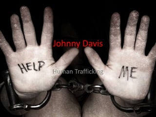 Johnny Davis
Human Trafficking
 