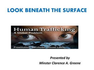 LOOK BENEATH THE SURFACE
Presented by
Minster Clarence A. Greene
 