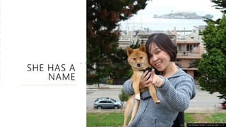 SHE HAS A
NAME
This Photo by Unknown Author is licensed under CC BY
 