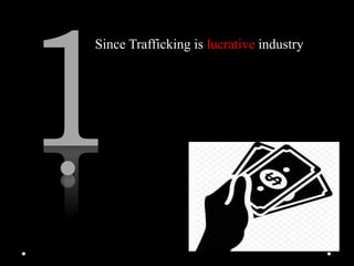 Since Trafficking is lucrative industry
 