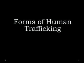 Forms of Human
Trafficking
 