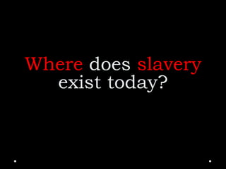 Where does slavery
exist today?
 