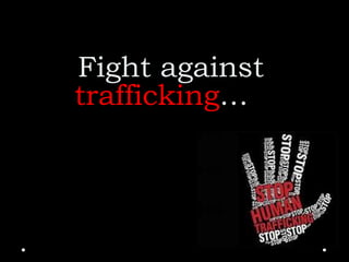Fight against
trafficking…
 