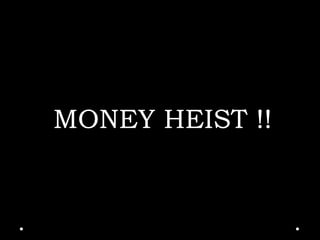 MONEY HEIST !!
 