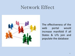 Network Effect


        The effectiveness of the
        web     portal    would
        increase manifold if all
        States & UTs join and
        populate the database



                              49
 