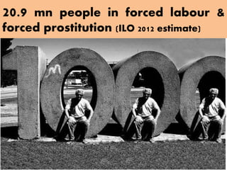 20.9 mn people in forced labour &
forced prostitution (ILO 2012 estimate)




                                    5
 