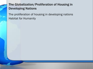 The Globalization/Proliferation of Housing in
Developing Nations
The proliferation of housing in developing nations
Habita...