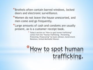 *
*Brothels often contain barred windows, locked
doors and electronic surveillance.
*Women do not leave the house unescort...