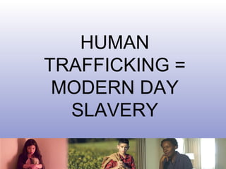 HUMAN
TRAFFICKING =
MODERN DAY
SLAVERY
 