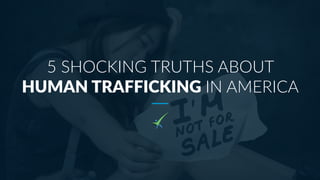 5 SHOCKING TRUTHS ABOUT
HUMAN TRAFFICKING IN AMERICA
 