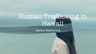 Human Trafficking in
Hawaii
Saren Eastwood
 