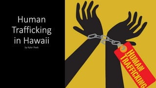 Human
Trafficking
in Hawaiiby Kyler Peek
 