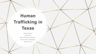 Human
Trafficking in
Texas
S a m a n t h a F a r l e y
S U N Y D e l h i
S O C I 3 9 0 : H u m a n T r a f f i c k i n g
P r o f e s s o r P a t r i c i a D e a n g e l i s
M a r c h 4 t h 2 0 2 3
 