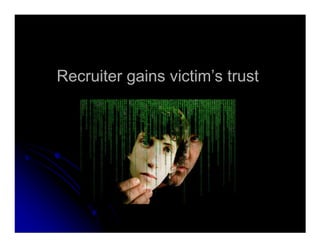 Recruiter gains victim’s trustRecruiter gains victim’s trust
 
