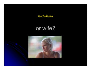 or wife?or wife?
Sex Trafficking
 
