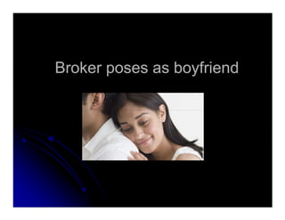 Broker poses as boyfriendBroker poses as boyfriend
 