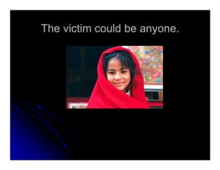The victim could be anyone.The victim could be anyone.
 