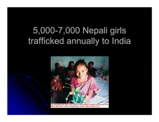 5,0005,000--7,000 Nepali girls7,000 Nepali girls
trafficked annually to Indiatrafficked annually to India
 