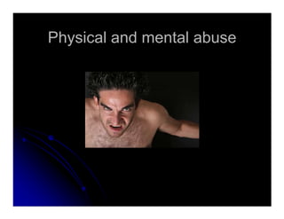 Physical and mental abusePhysical and mental abuse
 