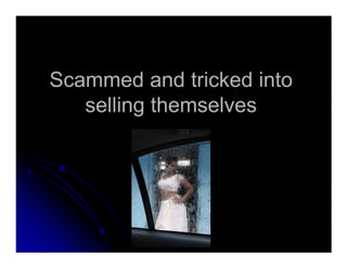 Scammed and tricked intoScammed and tricked into
selling themselvesselling themselves
 