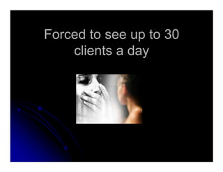 Forced to see up to 30Forced to see up to 30
clients a dayclients a day
 