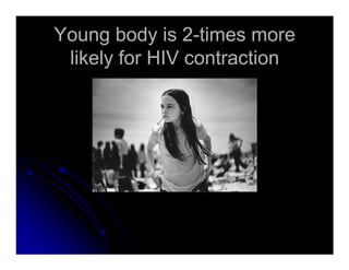 Young body is 2Young body is 2--times moretimes more
likely for HIV contractionlikely for HIV contraction
 