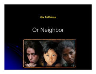Or NeighborOr Neighbor
Sex Trafficking
 
