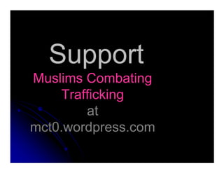 Support
Muslims Combating
Trafficking
at
mct0.wordpress.com
 