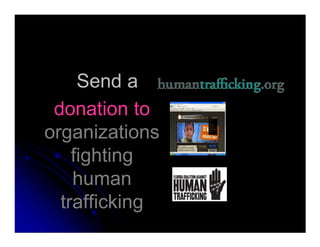 Send a
donation to
organizationsorganizations
fighting
human
trafficking
 