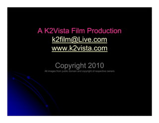 A K2Vista Film Production
k2film@Live.com
www.k2vista.com
Copyright 2010Copyright 2010
All images from public domain and copyright of respective owners
 