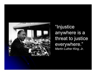 “Injustice“Injustice
anywhere is aanywhere is a
threat to justicethreat to justicethreat to justicethreat to justice
every...