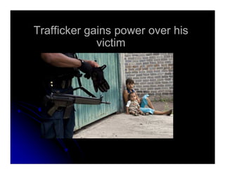 Trafficker gains power over hisTrafficker gains power over his
victimvictim
 
