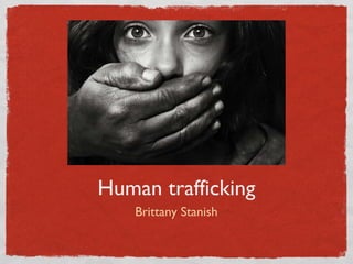 Human trafficking
Brittany Stanish
 