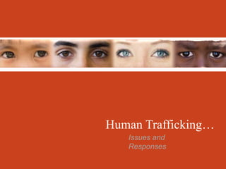 Human Trafficking… Issues and Responses 
