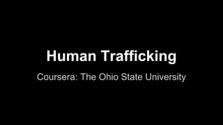 Human Trafficking 
Coursera: The Ohio State University 
 