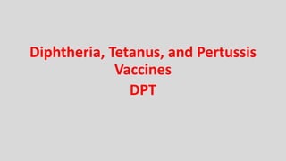 Diphtheria, Tetanus, and Pertussis
Vaccines
DPT
 