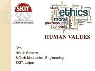HUMAN VALUES
BY:-
Hitesh Sharma
B.Tech Mechanical Engineering,
SKIT, Jaipur
 