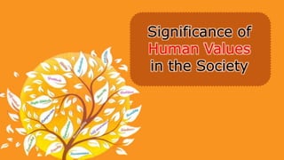 Significance of
Human Values
in the Society
 