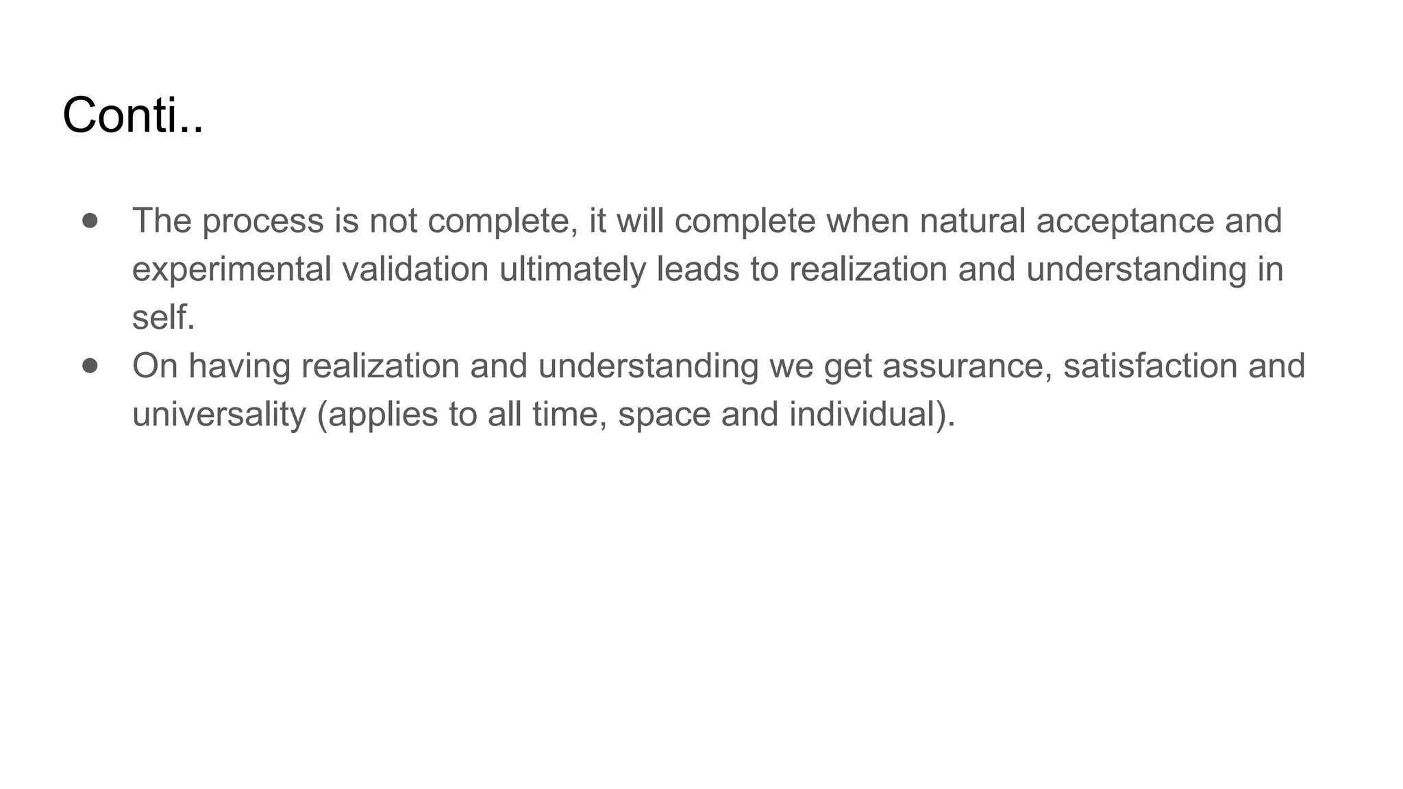 Conti..
● The process is not complete, it will complete when natural acceptance and
experimental validation ultimately leads to realization and understanding in
self.
● On having realization and understanding we get assurance, satisfaction and
universality (applies to all time, space and individual).
 