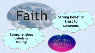 Strong belief or
trust to
someone.
Strong religious
beliefs or
feelings
 